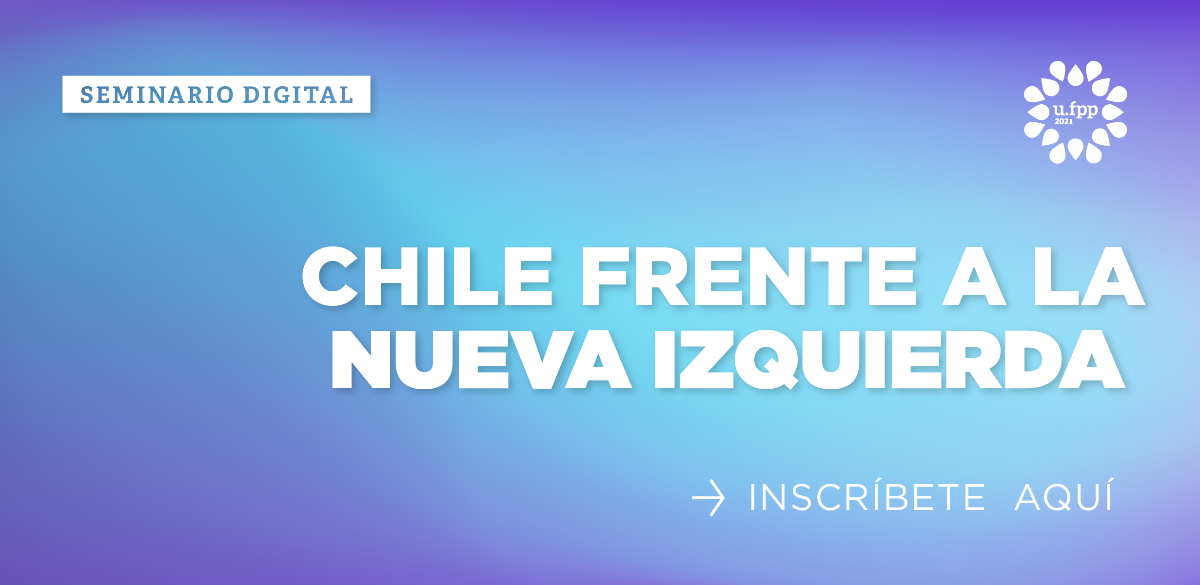 UFPP 2021: Chile frente a la nueva izquierda