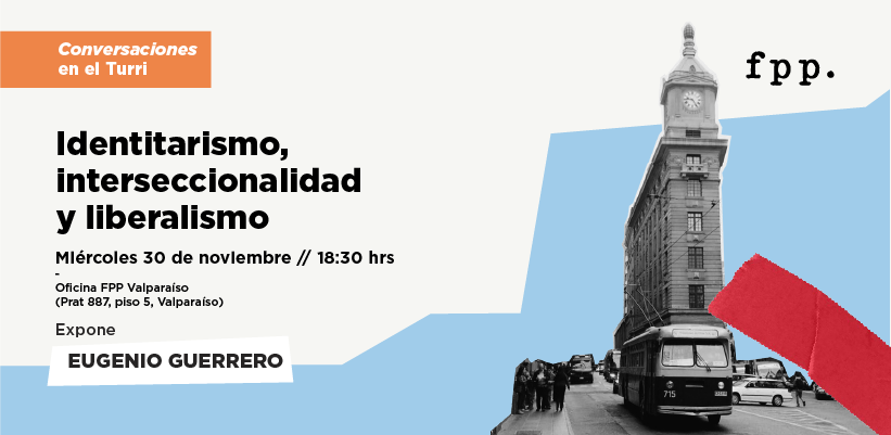 FPP Valparaíso | Conversaciones en el Turri: Identitarismo, interseccionalidad y liberalismo
